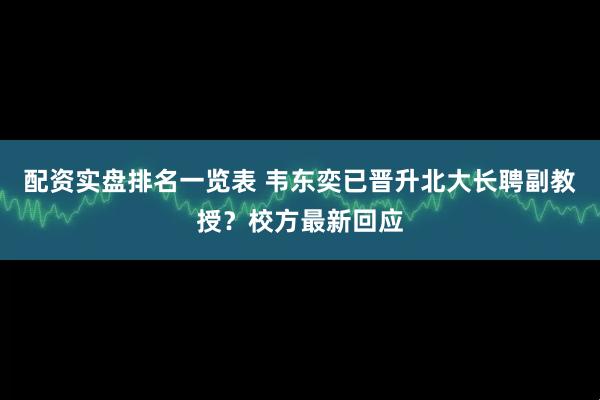 配资实盘排名一览表 韦东奕已晋升北大长聘副教授？校方最新回应